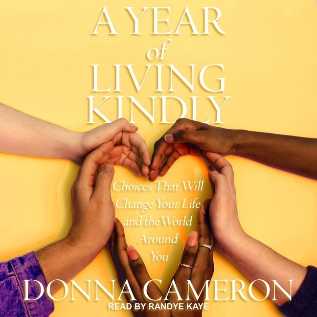 A Year Of Living Kindly: Choices That Will Change Your Life And The World Around You