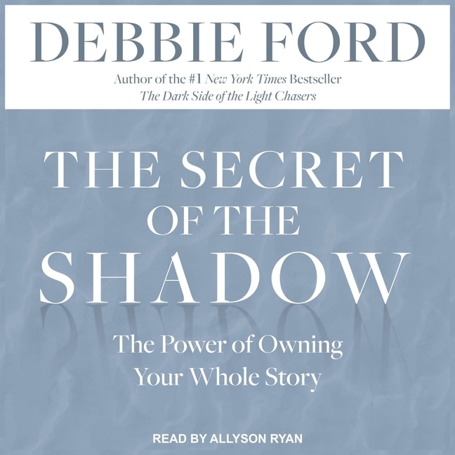 The Secret Of The Shadow: The Power Of Owning Your Whole Story