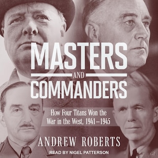 Masters And Commanders: How Four Titans Won The War In The West, 1941-1945