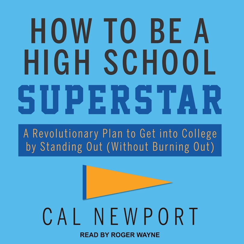 How To Be A High School Superstar: A Revolutionary Plan To Get Into College By Standing Out (without Burning Out)