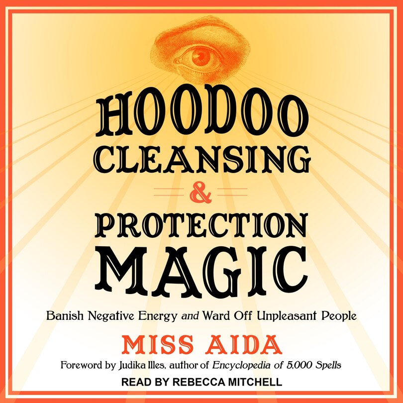 Hoodoo Cleansing And Protection Magic: Banish Negative Energy And Ward Off Unpleasant People