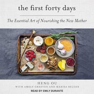 The First Forty Days: The Essential Art Of Nourishing The New Mother