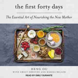 The First Forty Days: The Essential Art Of Nourishing The New Mother de Amely Greeven