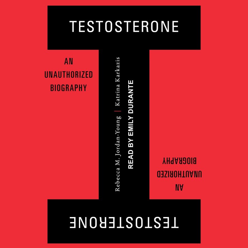 Testosterone: An Unauthorized Biography