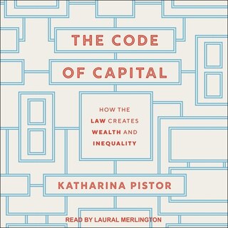 The Code Of Capital: How The Law Creates Wealth And Inequality