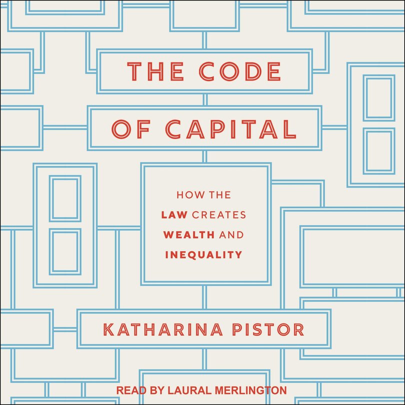 The Code Of Capital: How The Law Creates Wealth And Inequality