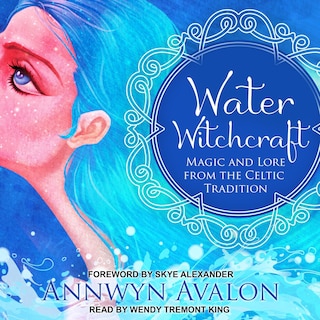 Water Witchcraft: Magic And Lore From The Celtic Tradition