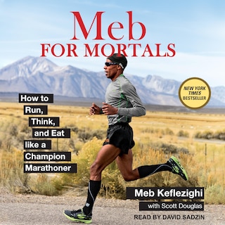 Meb For Mortals: How To Run, Think, And Eat Like A Champion Marathoner