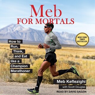 Meb For Mortals: How To Run, Think, And Eat Like A Champion Marathoner