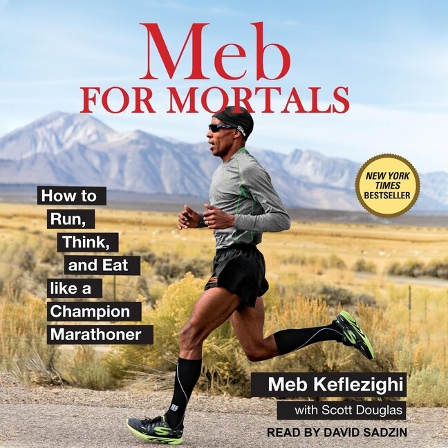 Meb For Mortals: How To Run, Think, And Eat Like A Champion Marathoner
