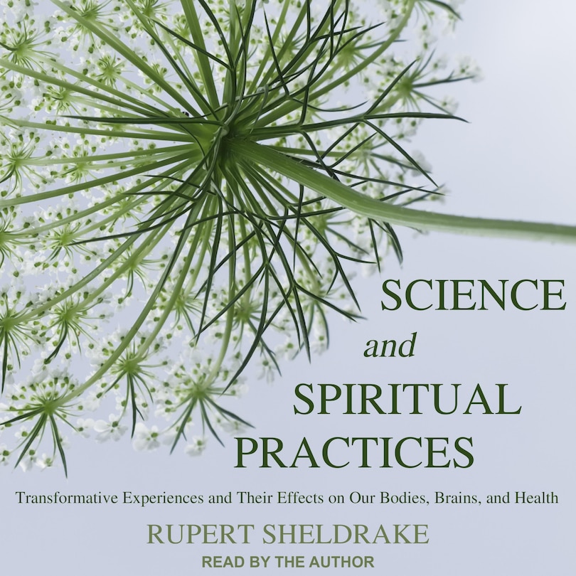 Science And Spiritual Practices: Transformative Experiences And Their Effects On Our Bodies, Brains, And Health