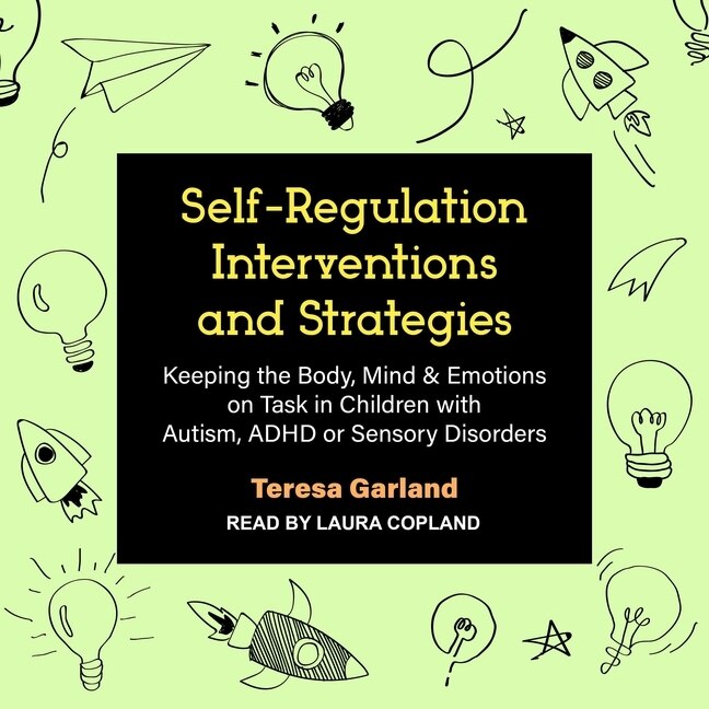 Self-regulation Interventions And Strategies: Keeping The Body, Mind & Emotions On Task In Children With Autism, Adhd Or Sensory Disorders