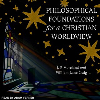 Philosophical Foundations For A Christian Worldview: 2nd Edition
