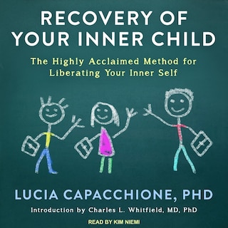 Recovery Of Your Inner Child: The Highly Acclaimed Method For Liberating Your Inner Self