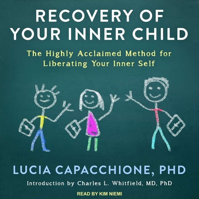 Recovery Of Your Inner Child: The Highly Acclaimed Method For Liberating Your Inner Self