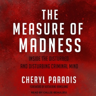 The Measure Of Madness: Inside The Disturbed And Disturbing Criminal Mind