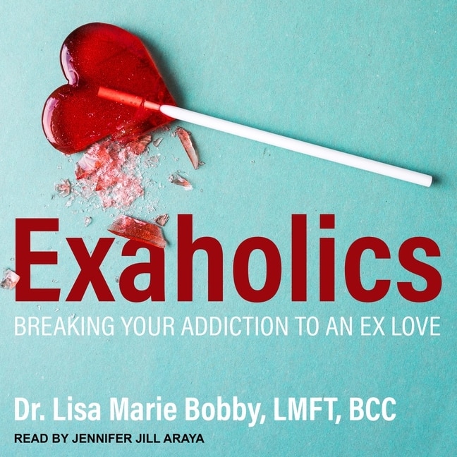 Exaholics: Breaking Your Addiction To An Ex Love