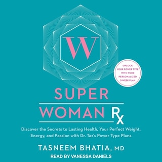 Super Woman Rx: Discover the Secrets to Lasting Health, Your Perfect Weight, Energy, and Passion with Dr. Taz's Power Type Plans