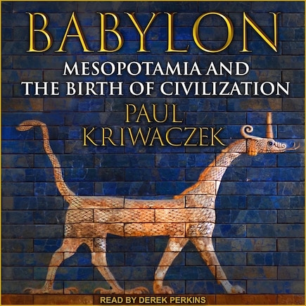 Babylon: Mesopotamia And The Birth Of Civilization