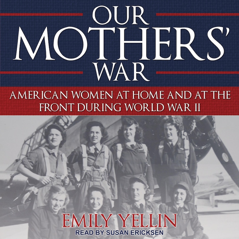 Our Mothers' War: American Women At Home And At The Front During World War Ii