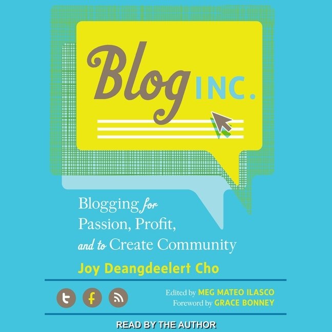 Blog, Inc.: Blogging For Passion, Profit, And To Create Community