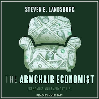 The Armchair Economist: Economics And Everyday Life