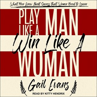 Play Like A Man, Win Like A Woman: What Men Know About Success That Women Need To Learn