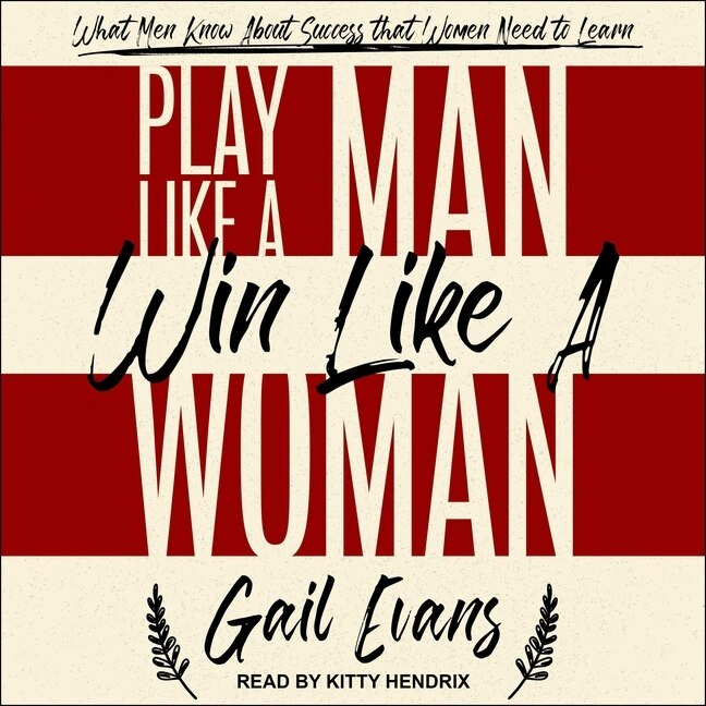 Play Like A Man, Win Like A Woman: What Men Know About Success That Women Need To Learn