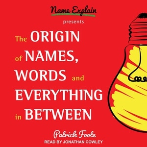The Origin Of Names, Words And Everything In Between