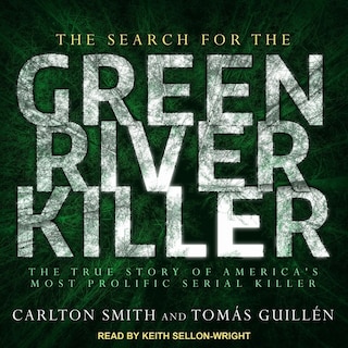 The Search For The Green River Killer: The True Story Of America's Most Prolific Serial Killer
