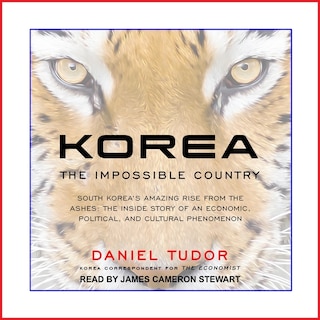 Korea: The Impossible Country: South Korea's Amazing Rise from the Ashes: The Inside Story of an Economic, Political and Cultural Phenomenon