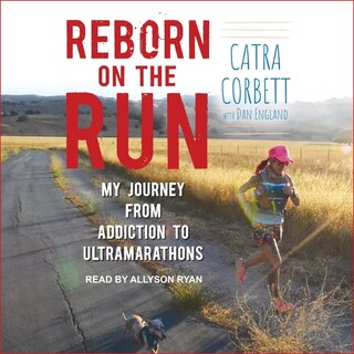 Reborn On The Run: My Journey From Addiction To Ultramarathons