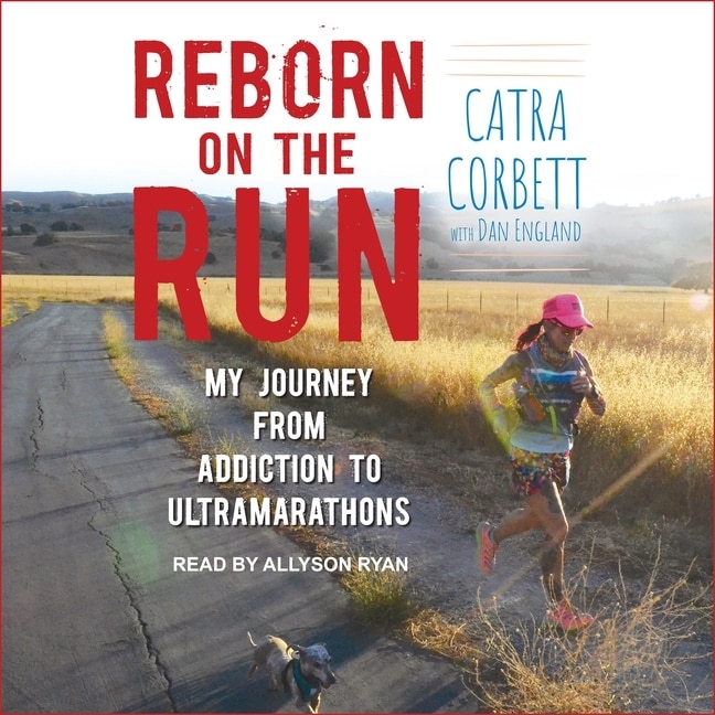 Reborn On The Run: My Journey From Addiction To Ultramarathons