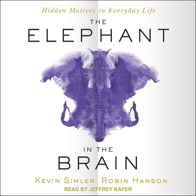 The Elephant In The Brain: Hidden Motives In Everyday Life