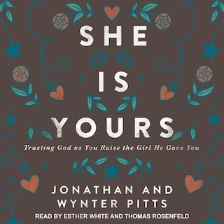 She Is Yours: Trusting God As You Raise The Girl He Gave You