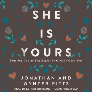 She Is Yours: Trusting God As You Raise The Girl He Gave You