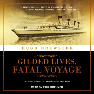 Gilded Lives, Fatal Voyage: The Titanic's First-class Passengers And Their World