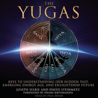 The Yugas: Keys To Understanding Our Hidden Past, Emerging Energy Age And Enlightened Future