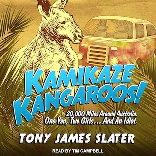 Kamikaze Kangaroos!: 20,000 Miles Around Australia. One Van, Two Girls... And An Idiot