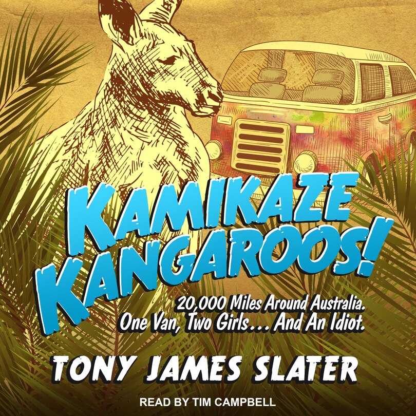 Kamikaze Kangaroos!: 20,000 Miles Around Australia. One Van, Two Girls... And An Idiot