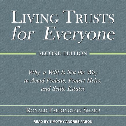 Living Trusts For Everyone: Why A Will Is Not The Way To Avoid Probate, Protect Heirs, And Settle Estates (second Edition)