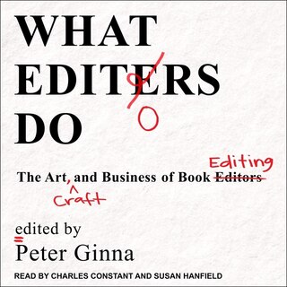 What Editors Do: The Art, Craft, And Business Of Book Editing