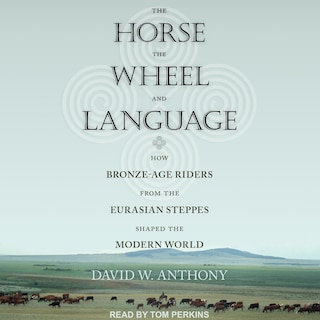 The Horse, The Wheel, And Language: How Bronze-age Riders From The Eurasian Steppes Shaped The Modern World