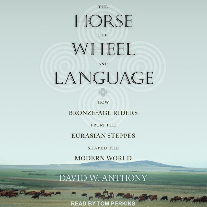 The Horse, The Wheel, And Language: How Bronze-age Riders From The Eurasian Steppes Shaped The Modern World