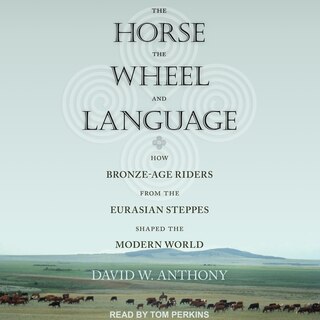 The Horse, The Wheel, And Language: How Bronze-age Riders From The Eurasian Steppes Shaped The Modern World