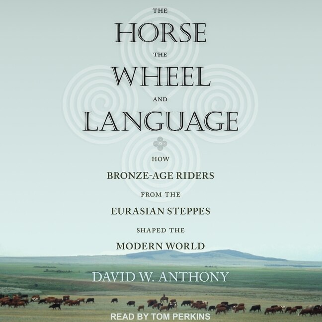 The Horse, The Wheel, And Language: How Bronze-age Riders From The Eurasian Steppes Shaped The Modern World