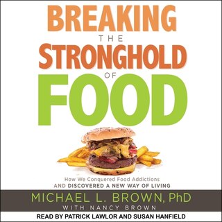 Breaking The Stronghold Of Food: How We Conquered Food Addictions And Discovered A New Way Of Living