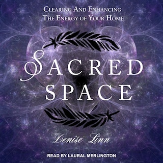 Sacred Space: Clearing And Enhancing The Energy Of Your Home