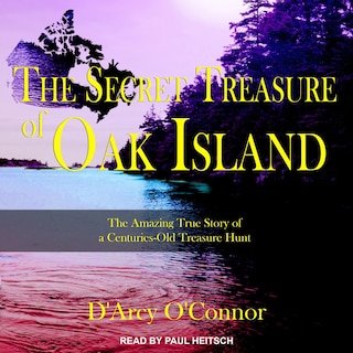 Secret Treasure Of Oak Island: The Amazing True Story Of A Centuries-old Treasure Hunt