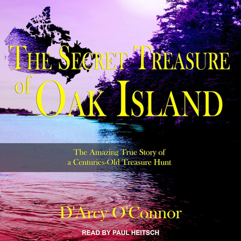 Secret Treasure Of Oak Island: The Amazing True Story Of A Centuries-old Treasure Hunt